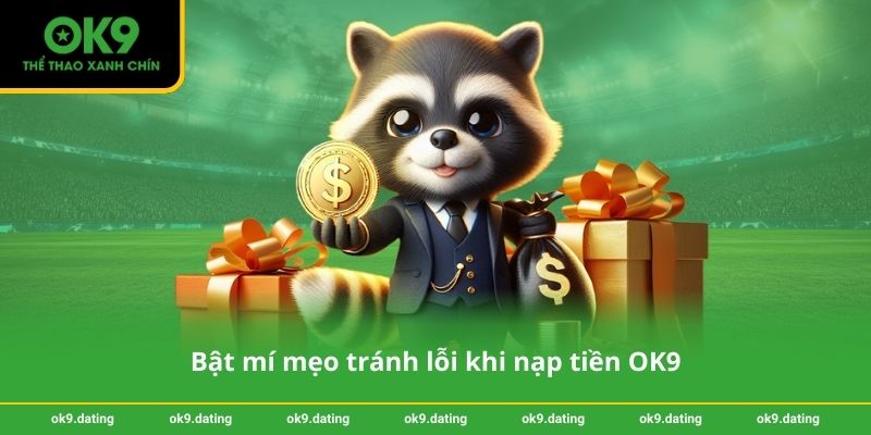 Bật mí mẹo tránh lỗi khi nạp tiền OK9