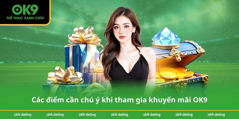 Các điểm cần chú ý khi tham gia khuyến mãi OK9