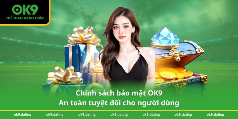 Chính sách bảo mật OK9 –  An toàn tuyệt đối cho người dùng