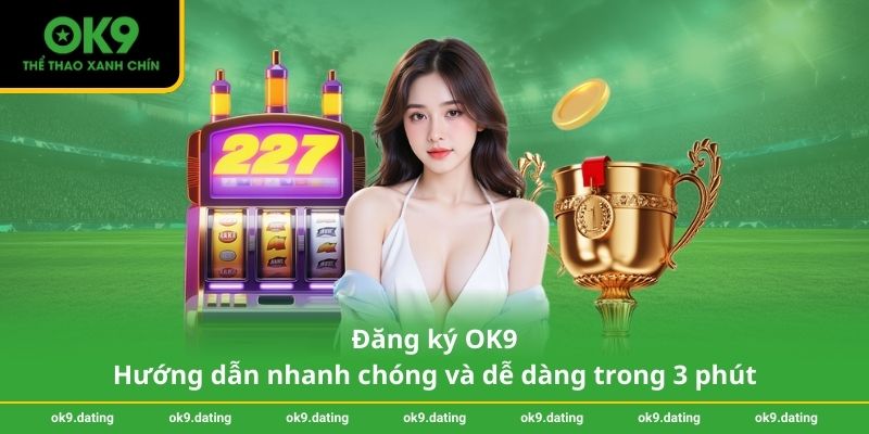 Đăng ký OK9 - Hướng dẫn nhanh chóng và dễ dàng trong 3 phút