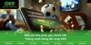 Mẹo soi kèo phạt góc chính xác - Thắng cược bóng đá cùng OK9