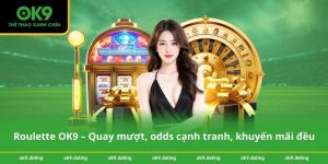 Roulette OK9 – Quay mượt, odds cạnh tranh, khuyến mãi đều